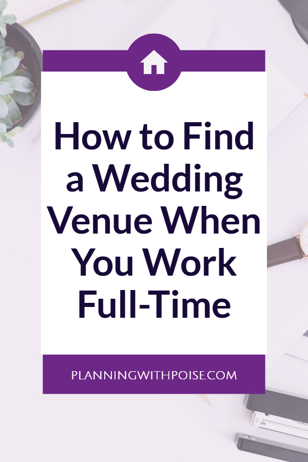 how to find a wedding venue when you work full-time and don't have much time to plan a wedding | planningwithpoise.com